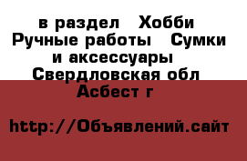  в раздел : Хобби. Ручные работы » Сумки и аксессуары . Свердловская обл.,Асбест г.
